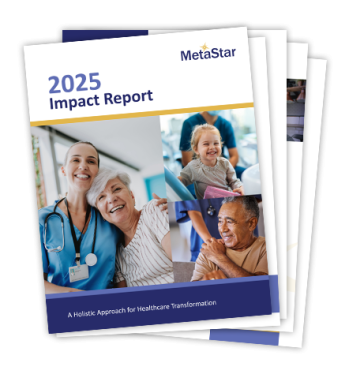 A printed stack of MetaStar's "2025 Impact Report" sits on a table. The cover features three photos: a healthcare professional with an older adult, a smiling young child, and an older adult with folded arms. The design uses white, blue, and gold accents, with the subtitle "A Holistic Approach for Healthcare Transformation."